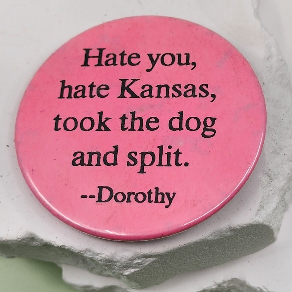 Pink Dorothy Quote Button Hate Kansas Took the Dog and Split Humor Novelty Pin